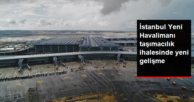 İstanbul Yeni Havalimanı taşımacılık ihalesinde yeni gelişme.