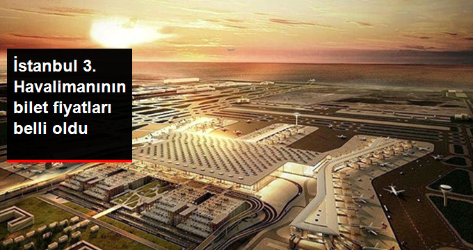 İstanbul 3 Havalimanın bilet fiyatları belli oldu